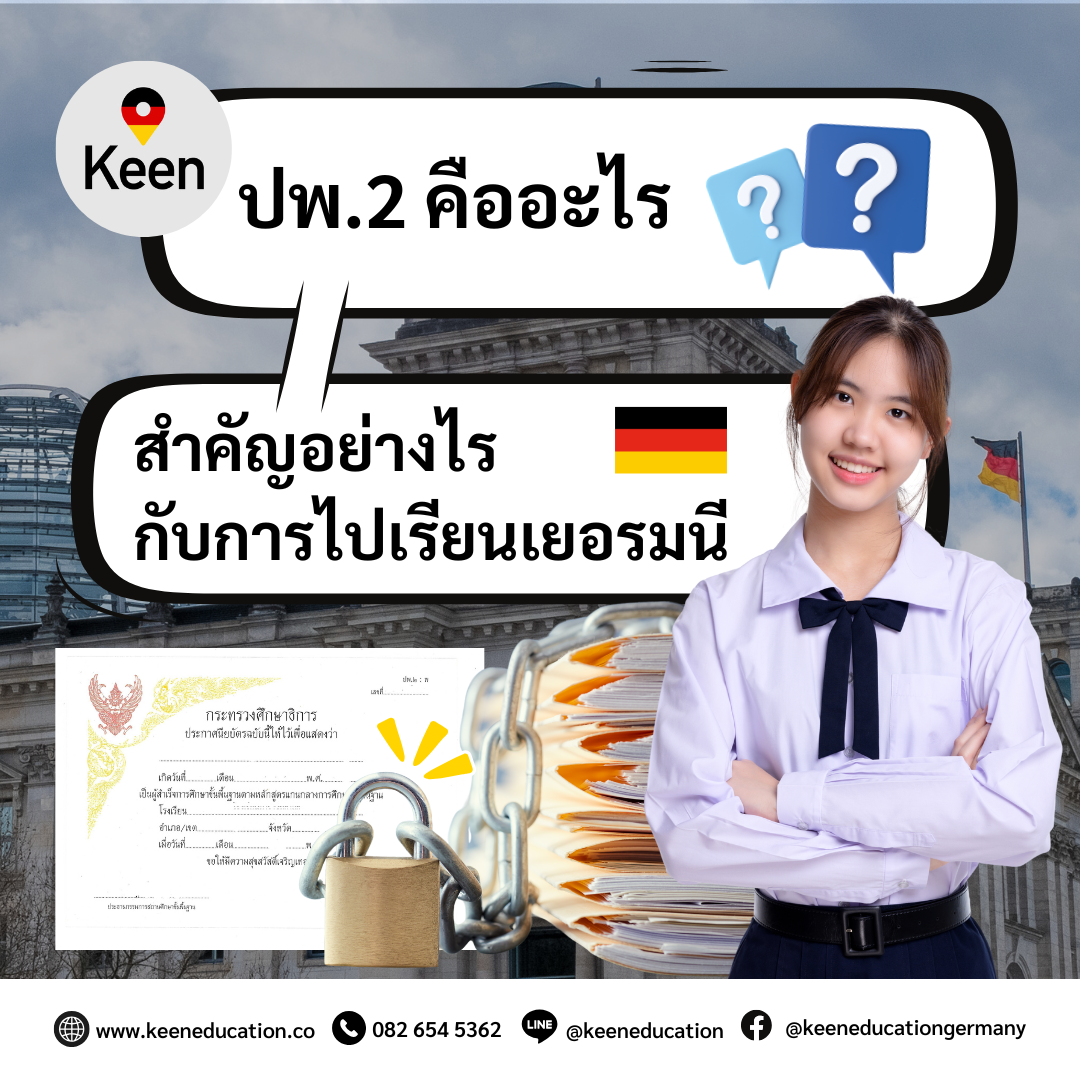 Student Germany Study Bachelor Germany Study Master Germany Learn German German Education Study in Germany Keen Education German Universities University Germany Study Munich Master Study Germany Berlin ปพ.2 คืออะไร? สำคัญอย่างไรกับการไปเรียนเยอรมนี?! ปพ.2 เป็นเอกสารที่ใช้เป็นหลักฐานแสดงวุฒิการศึกษาของนักเรียน ซึ่งจะได้รับเมื่อจบการศึกษาภาคบังคับ 9 ปี (ม.3) และเมื่อสำเร็จการศึกษาขั้นพื้นฐาน 12 ปี (ม.6) นักเรียนสามารถใช้เอกสารนี้เพื่อยืนยันระดับวุฒิการศึกษาของตนในการสมัครเรียนต่อหรือดำเนินการต่าง ๆ ที่เกี่ยวข้องกับการศึกษาได้ สำหรับนักเรียนที่สนใจไปเรียนภาษาเยอรมัน หรือเรียนต่อปริญญาตรี, โท ที่เยอรมนี หนึ่งในหลักฐานที่ทางสถานทูตขอก็คือ หลักฐานแสดงวุฒิการศึกษาทุกระดับที่ผ่านมา เพื่อใช้ประกอบในการยื่นขอวีซ่า หนึ่งใน “หลักฐานแสดงวุฒิการศึกษาทุกระดับที่ผ่านมา” นั้น ก็รวมถึงใบ ปพ.2 ด้วย ที่นักเรียนจำเป็นต้องใช้เป็นหลักฐานในการยื่น ซึ่งในการขอวีซ่าจะต้องมีเอกสารตัวจริง ไม่ใช่ตัวที่ถ่ายเอกสาร Copy เพราะว่าทางสถานทูตจะเช็กจากเอกสารว่าเรามีเอกสารตัวจริงครบถ้วนเหมือนชุดสำเนาไหม เรื่องเอกสารสำคัญมาก ๆ ค่ะ และโดยส่วนใหญ่แล้ว เอกสารสำคัญที่นักเรียนมักชอบทำหาย ต้องขอใหม่ก็คือใบ ปพ.2 ถ้าไม่มีควรต้องรีบไปขอเพราะทางโรงเรียนจะใช้เวลาออกเอกสารใหม่ให้นานมาก บางคนทำ ปพ.2 ตัวจริงหาย ทางโรงเรียนจะให้ใหม่ไม่ได้ เพราะทางกระทรวงศึกษาธิการเป็นคนออกให้ หลักฐานแสดงวุฒิการศึกษาทุกระดับที่ผ่านมา เตรียมไว้เลย! เอกสารการศึกษาทั้งหมด เช่น มัธยมปลาย, ปริญญาตรี และปริญญาโท (หรือปวช, ปวส) - ประกาศนียบัตรหรือปพ.2 มัธยมปลาย, ทรานสคริปต์มัธยมปลาย - ใบปริญญาบัตร และทรานสคริปต์ปริญญาตรี - ใบปริญญาบัตร และทรานสคริปต์ปริญญาโท *ใช้เอกสารฉบับจริง ทั้งภาษาไทยและภาษาอังกฤษ หรือหากต้องแปลเป็นภาษาเยอรมัน จะต้องแปลโดยหน่วยงานที่มีตราประทับและได้รับการรับรองจากสถานทูตเยอรมัน เพราะฉนั้น แอดมินอยากให้ทุกคนที่สนใจเรียนเยอรมนี ให้ความสำคัญกับการเก็บหลักฐาน เอกสารค่ะ เพราะสำคัญและจำเป็นอย่างมาก น้อง ๆ ที่เพิ่งจบมอปลาย แล้วต้องการไปเรียนภาษาหรือเรียนต่อปริญญาตรีที่เยอรมนี มักจะไม่ค่อยมีปัญหาค่ะ ส่วนใหญ่จะเกิดปัญหากับน้อง ๆ ที่เรียนมหาวิทยาลัย หรือเรียนจบแล้ว และต้องการไปเรียนภาษาหรือเรียนต่อปริญญาโท ทำให้เกิดระยะเวลาการเก็บเอกสารที่นานขึ้น จึงอาจเกิดความเสียหายกับเอกสาร ชำรุด หรือสูญหาย ซึ่งหากไม่อยากให้เกิดความล่าช้า รอนาน หรือเกิดค่าใช้จ่าย ในการติดตามขอเอกสารใหม่ แอดมินจึงอยากแนะนำให้เก็บรักษาเอกสารไว้อย่างดีค่ะ เพื่อเป็นประโยชน์ในอนาคต หากนักเรียนสนใจสามารถสอบถามรายละเอียดเพิ่มเติม หรือสมัครผ่านคีนได้ทันที! คีน เอ็ดดูเคชั่น (ตัวแทนอย่างเป็นทางการในไทย) เราสามารถให้คำปรึกษา ดูแลช่วยเหลือ วางแผนการเรียน ทำการสมัคร ประสานงาน และเตรียมเอกสารวีซ่า ให้คำปรึกษานักเรียนได้ ฟรี!! (ไม่มีค่าบริการเอเจนซี่) และให้นักเรียนโอนจ่ายค่าเทอมกับทางมหาวิทยาลัยโดยตรงอีกด้วยค่ะ สบายใจได้ หายห่วง หากนักเรียนสนใจ สามารถสอบถามรายละเอียดเพิ่มเติมได้เลยนะคะ รีวิวนักเรียนของเรา คีน เอ็ดดูเคชั่น ทำไมนักเรียนไทยต้องเรียน Studienkolleg? พร้อมแนะนำสถาบันสอน Studienkolleg (ดำเนินการผ่านคีนฟรี!!) คีน เอ็ดดูเคชั่น เป็นตัวแทนในไทยอย่างเป็นทางการ เราสามารถดูแลช่วยเหลือ วางแผนการเรียน ทำการสมัคร ประสานงาน เตรียมเอกสารวีซ่า และเตรียมตัวก่อนบินไปเยอรมนี ให้ได้ฟรี!! (ไม่มีค่าบริการเอเจนซี่เลยค่ะ) โปร่งใส จริงใจ และมืออาชีพ ทีมงานของเรายินดี และพร้อมให้บริการค่ะ อยากรู้เรื่องการเรียนในเยอรมนี ถามเราได้เลย: สามารถติดต่อได้ทุกช่องทาง สะดวกและรวดเร็ว คุยกันได้ อยากได้ข้อมูลอะไรในเยอรมนี คีน เอ็ดดูเคชั่น จัดให้!! ปรึกษาฟรี แถมบริการฟรีด้วยจ้า รีวิวนักเรียนคีน คีนออกบูธ งานอีเว้นท์ งานเรียนต่อต่างประเทศ งานเรียนต่อนอก keen education ประเทศเยอรมนี เรียนต่อเยอรมนีกับคีน เอ็ดดูเคชั่น keen germany german เอเจนซี่เรียนต่อเยอรมัน เรียนต่อเยอรมนี เรียนต่อเยอรมัน เรียนต่อต่างประเทศ เรียนต่อนอก ปรึกษาฟรี ไม่มีค่าบริการเอเจนซี่